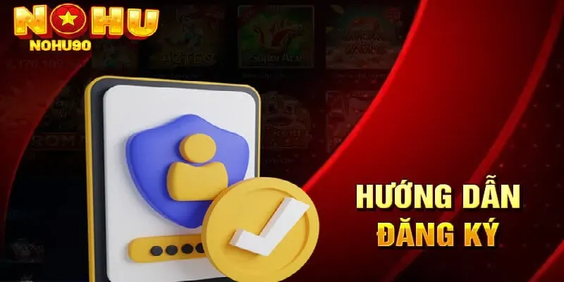 Việc đăng ký và đăng nhập chơi NOHU đơn giản, tối ưu